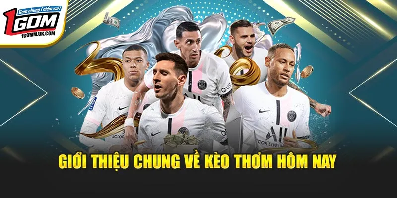 Kèo Thơm Hôm Nay | Theo Dõi Liên Tục, Bắt Nhịp Chuẩn Tại 1Gom Giới thiệu chung về kèo thơm hôm nay
