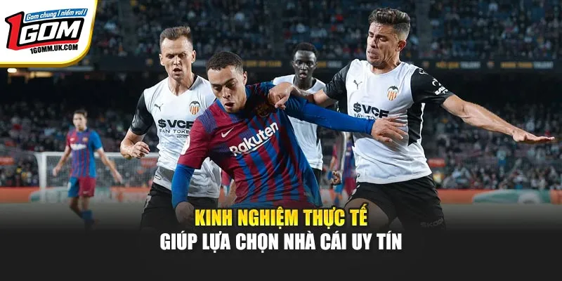 Kinh nghiệm thực tế giúp lựa chọn nhà cái uy tín