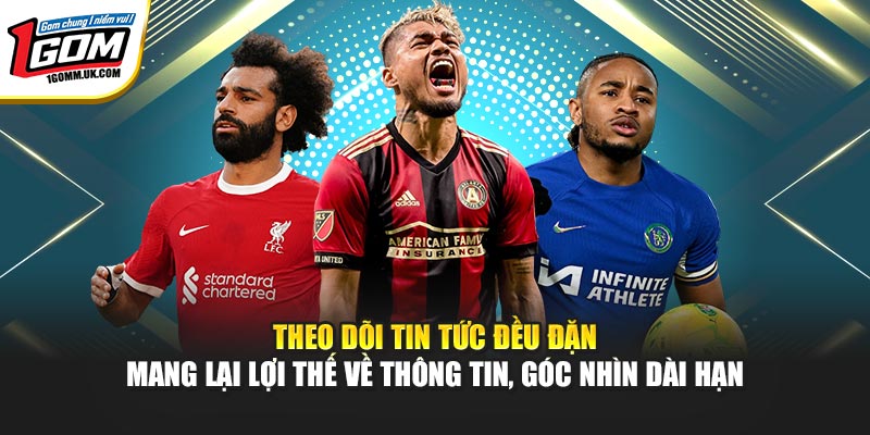 Theo dõi tin tức đều đặn mang lại lợi thế về thông tin, góc nhìn dài hạn